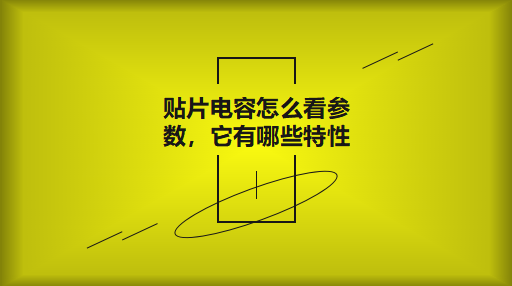 貼片電容怎么看參數，它有哪些特性？